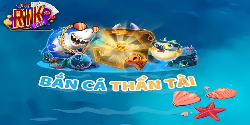 Những lý do nên chơi bắn cá thần tài tại Rikvip